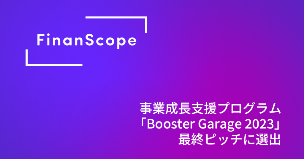FinanScope が「Booster Garage 2023」最終ピッチに選出
